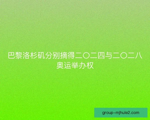 巴黎洛杉矶分别摘得二〇二四与二〇二八奥运举办权